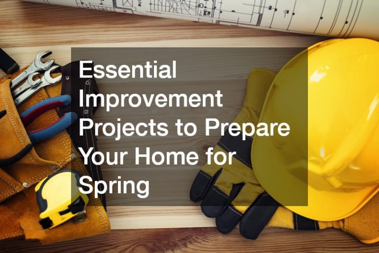 Essential Improvement Projects to Prepare Your Home for Spring