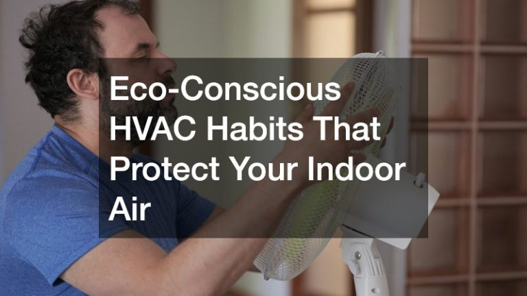 Eco-Conscious HVAC Habits That Protect Your Indoor Air